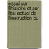 Essai Sur L'Histoire Et Sur L'Tat Actuel de L'Instruction Pu