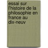 Essai Sur L'Histoire de La Philosophie En France Au Dix-Neuv door Jean Philibert Damiron