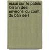 Essai Sur Le Patois Lorrain Des Environs Du Comt Du Ban de L by Jeremias Jacob Oberlin
