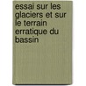 Essai Sur Les Glaciers Et Sur Le Terrain Erratique Du Bassin door Johann Von Charpentier