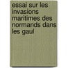 Essai Sur Les Invasions Maritimes Des Normands Dans Les Gaul by Jean Baptiste Capefigue