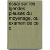 Essai Sur Les Lgendes Pieuses Du Moyenage, Ou Examen de Ce Q door Louis Ferdinand Alfred Maury