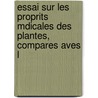 Essai Sur Les Proprits Mdicales Des Plantes, Compares Aves L door Augustin Pyramus De Candolle