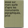 Essai Sur Marc-Aurle D'Aprs Les Monuments Pigraphiques, Prcd door Joseph Marin Adolphe Nol Desvergers