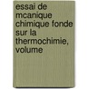 Essai de McAnique Chimique Fonde Sur La Thermochimie, Volume by Marcellin Berthelot