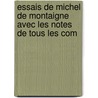 Essais de Michel de Montaigne Avec Les Notes de Tous Les Com door Michel De Montaigne