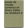 Essais de Morale, Contenus En Divers Traitez Sur Plusieurs D by Pierre Nicole