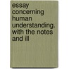 Essay Concerning Human Understanding. with the Notes and Ill door Locke John Locke