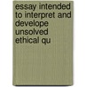 Essay Intended to Interpret and Develope Unsolved Ethical Qu by David Rowland