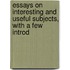 Essays on Interesting and Useful Subjects, with a Few Introd