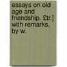Essays on Old Age and Friendship. £Tr.] with Remarks, by W. by Marcus Tullius Cicero