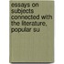 Essays on Subjects Connected with the Literature, Popular Su