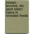 Essays, Lectures, Etc. Upon Select Topics in Revealed Theolo