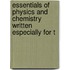 Essentials of Physics and Chemistry Written Especially for t