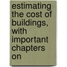 Estimating the Cost of Buildings, with Important Chapters on by Arthur W. Joslin