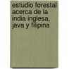 Estudio Forestal Acerca de La India Inglesa, Java y Filipina door RamóN. Jordana Morera