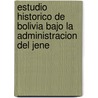 Estudio Historico de Bolivia Bajo La Administracion del Jene by RamóN. Sotomayo Vald s