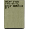 Estudios Crticos Sobre Literatura, Poltica y Costumbres de N by Juan Valera