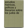 Estudios Histricos, Polticos y Literarios Sobre Los Judos de by Josï¿½ Amador Los De Rï¿½Os