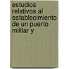 Estudios Relativos Al Establecimiento de Un Puerto Militar y by Chile. Minister