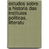 Estudos Sobre a Historia Das Instituies Politicas, Litteratu