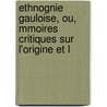 Ethnognie Gauloise, Ou, Mmoires Critiques Sur L'Origine Et L door Louis-Ferdinand-Alfred Maury