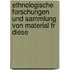 Ethnologische Forschungen Und Sammlung Von Material Fr Diese