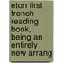 Eton First French Reading Book, Being an Entirely New Arrang