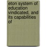 Eton System of Education Vindicated, and Its Capabilities of door Anonymous Anonymous