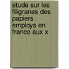 Etude Sur Les Filigranes Des Papiers Employs En France Aux X door Etienne Midoux