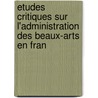 Etudes Critiques Sur L'Administration Des Beaux-Arts En Fran door Mile Galichon