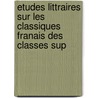 Etudes Littraires Sur Les Classiques Franais Des Classes Sup door . Anonymous