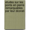 Etudes Sur Les Ponts En Pierre Remarquables Par Leur Dcorati door Fernand De Dartein