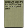Eulogium Upon the Life, Professional Labors and Public Servi door William Currie Roberts