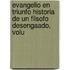 Evangelio En Triunfo Historia de Un Filsofo Desengaado, Volu