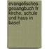 Evangelisches Gesangbuch Fr Kirche, Schule Und Haus in Basel