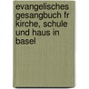 Evangelisches Gesangbuch Fr Kirche, Schule Und Haus in Basel door Evangelisch-Reformierte Kir Basel-Stadt