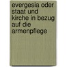 Evergesia Oder Staat Und Kirche in Bezug Auf Die Armenpflege door Joh Wilh. Reche