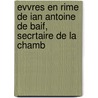 Evvres En Rime de Ian Antoine de Baif, Secrtaire de La Chamb door Jean-Antoine De Ba f