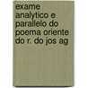 Exame Analytico E Parallelo Do Poema Oriente Do R. Do Jos Ag door Nuno Alvares Pereira Pato Moniz
