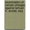 Examination of Certain Charges Against Lemuel H. Arnold, Esq door National Republ