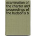 Examination of the Charter and Proceedings of the Hudson's B