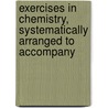 Exercises in Chemistry, Systematically Arranged to Accompany by William Edwards Henderson