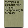 Exercises in Dictation; With Hints on Paraphrasing & Composi door F. Peel
