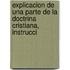 Explicacion de Una Parte de La Doctrina Cristiana, Instrucci