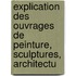 Explication Des Ouvrages de Peinture, Sculptures, Architectu