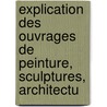 Explication Des Ouvrages de Peinture, Sculptures, Architectu door Louvre Mus E. Du