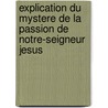 Explication Du Mystere de La Passion de Notre-Seigneur Jesus by Duguet