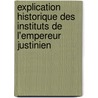 Explication Historique Des Instituts de L'Empereur Justinien by Joseph-Louis-Elz�Ar Ortolan