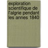 Exploration Scientifique de L'Algrie Pendant Les Annes 1840 door Jean Andrï¿½ Napolï¿½On Pï¿½Rier